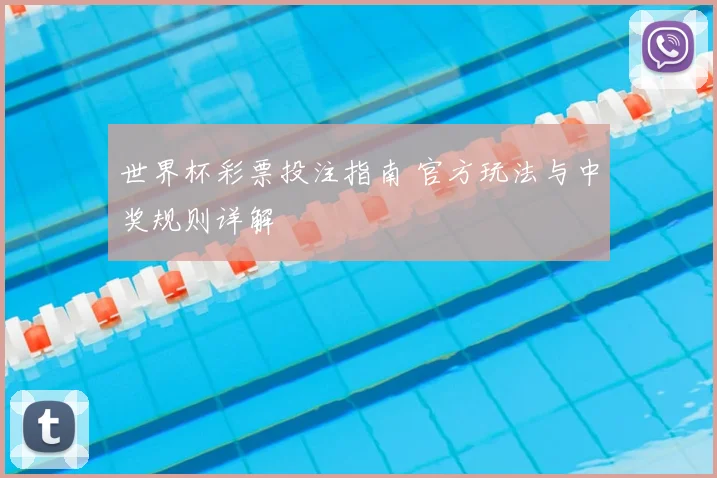 世界杯彩票投注指南 官方玩法与中奖规则详解