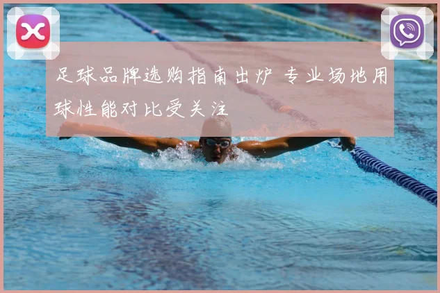 足球品牌选购指南出炉 专业场地用球性能对比受关注